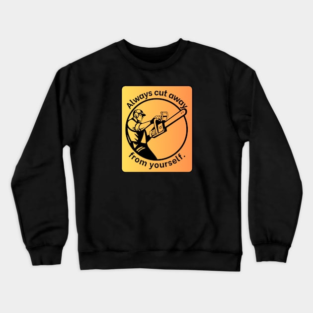 Always cut away from yourself. Crewneck Sweatshirt by baseCompass